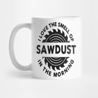 I Love The Smell Of Sawdust In The Morning Mug